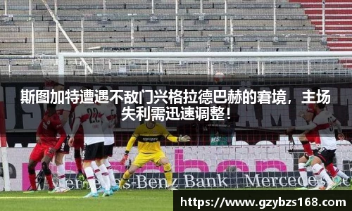 斯图加特遭遇不敌门兴格拉德巴赫的窘境，主场失利需迅速调整！