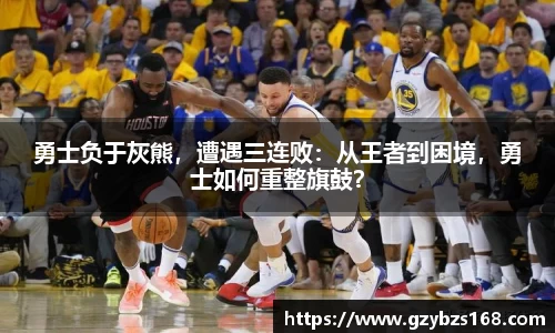 勇士负于灰熊，遭遇三连败：从王者到困境，勇士如何重整旗鼓？