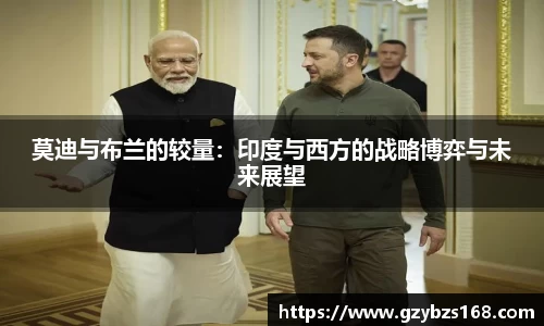 莫迪与布兰的较量：印度与西方的战略博弈与未来展望