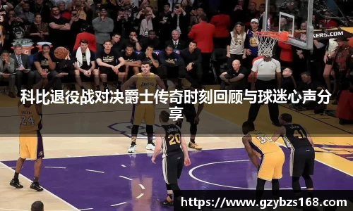 科比退役战对决爵士传奇时刻回顾与球迷心声分享